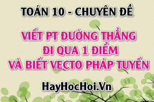 Cách viết phương trình đường thẳng đi qua 1 điểm có vectơ pháp tuyến n - Toán 10 chuyên đề
